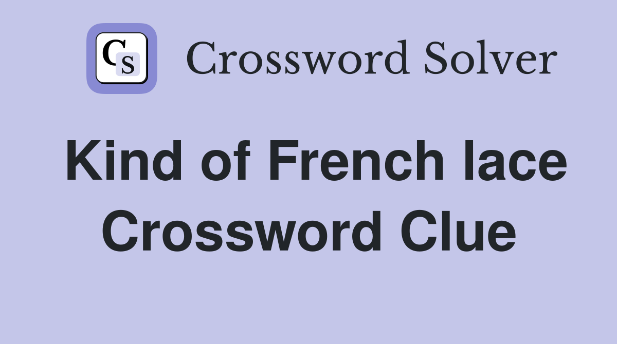 Kind of French lace Crossword Clue