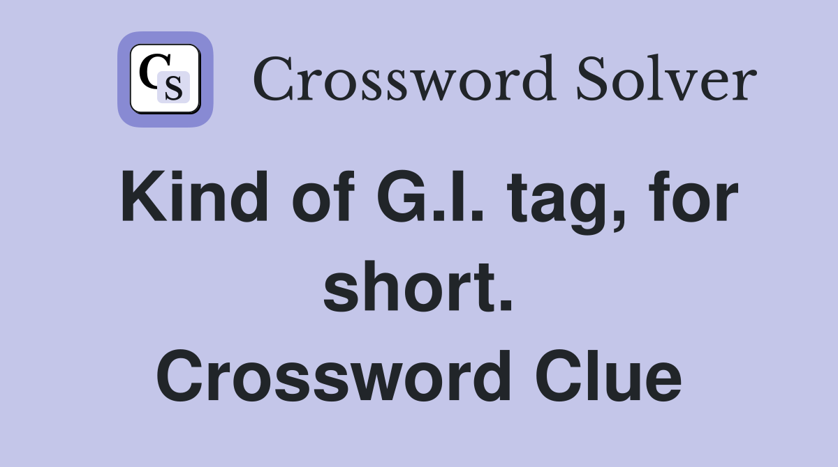 Kind of G.I. tag, for short. Crossword Clue
