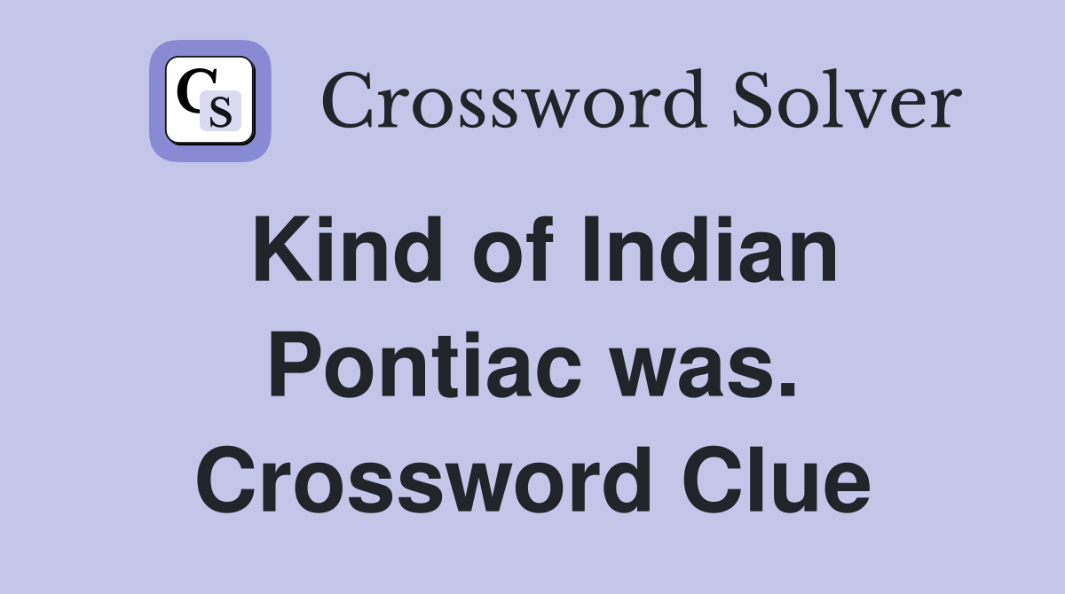 Kind of Indian Pontiac was. Crossword Clue