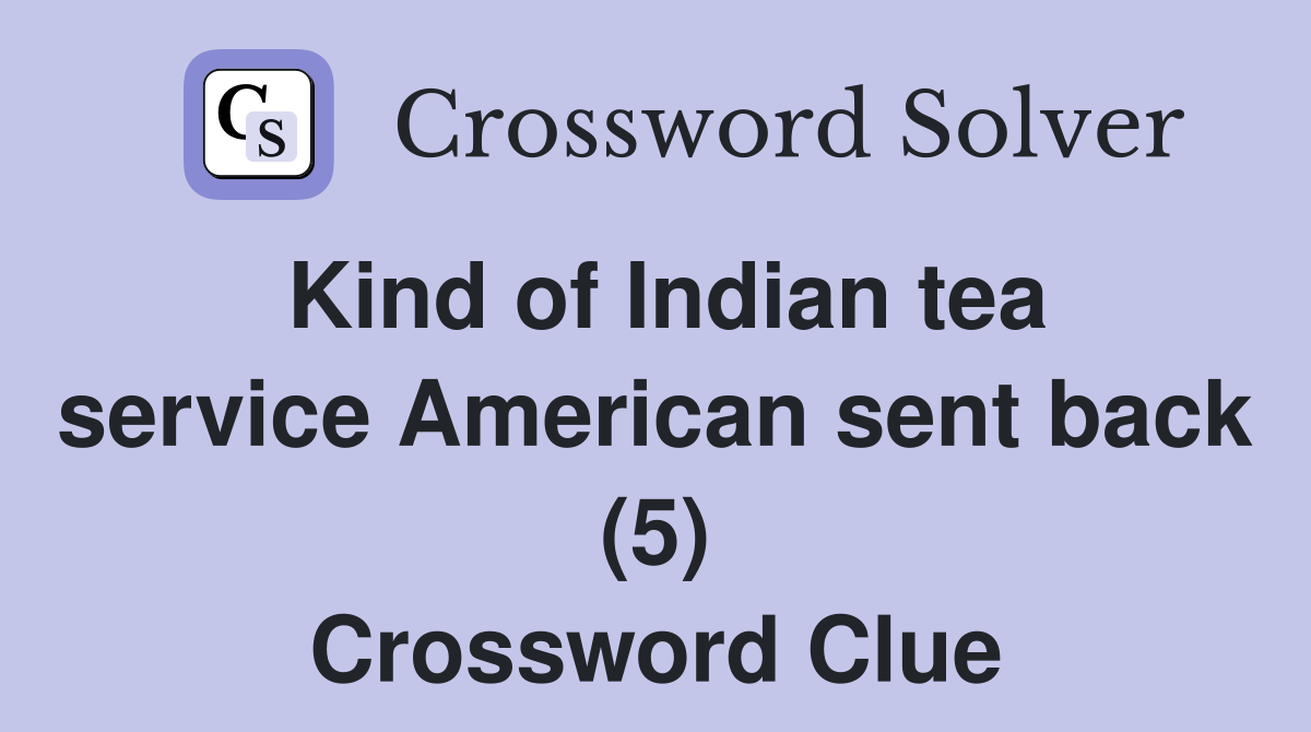 Kind of Indian tea service American sent back (5) Crossword Clue