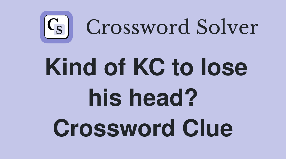 Kind of KC to lose his head? Crossword Clue