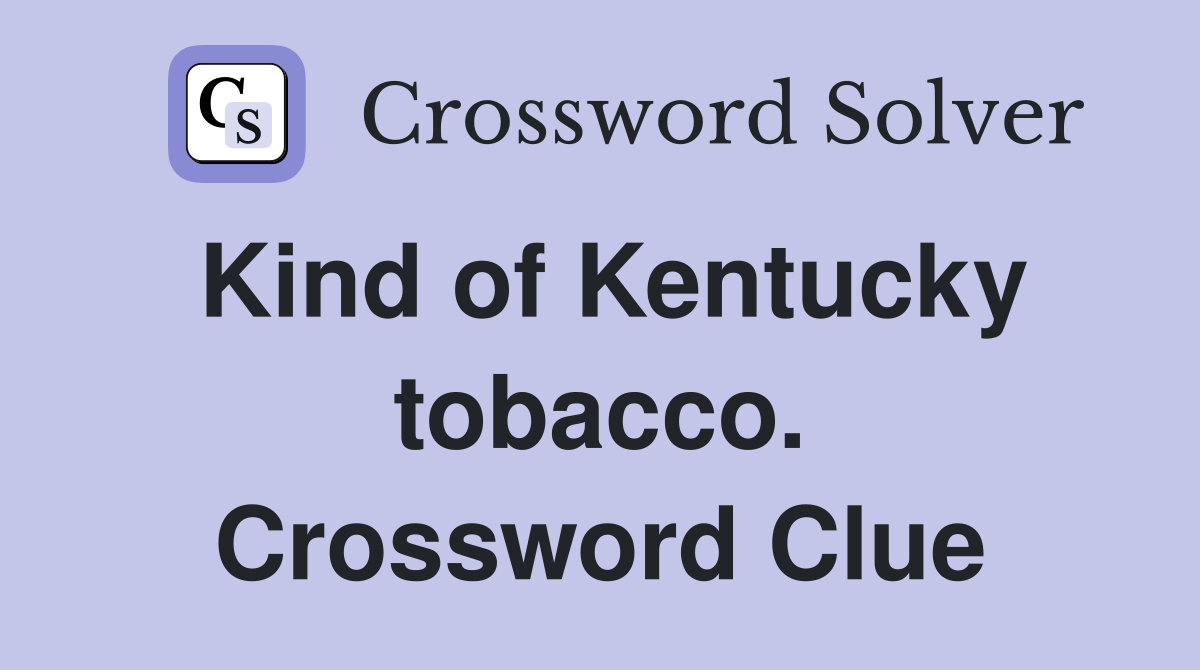 Kind of Kentucky tobacco. Crossword Clue