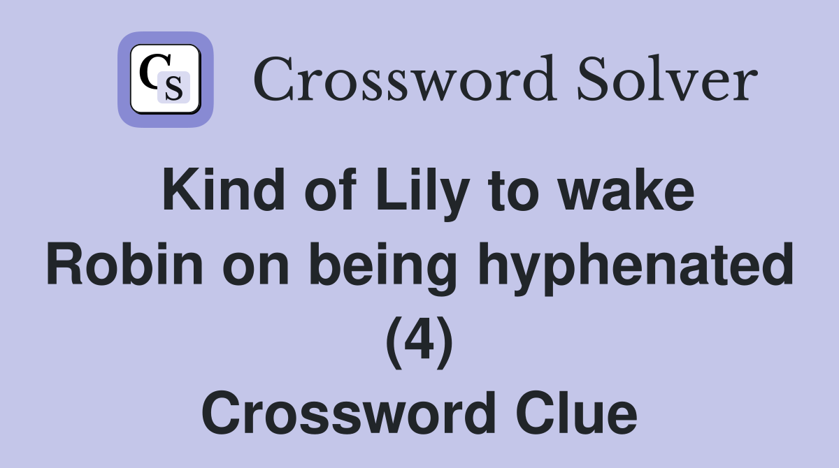 Kind of Lily to wake Robin on being hyphenated (4) Crossword Clue