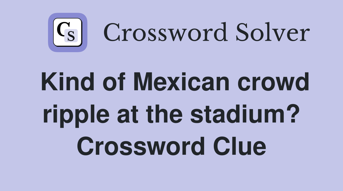 Kind of Mexican crowd ripple at the stadium? Crossword Clue