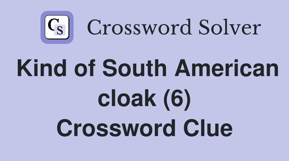 Kind of South American cloak (6) Crossword Clue