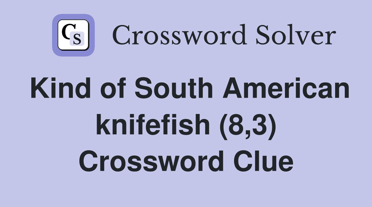 Kind of South American knifefish (8,3) Crossword Clue