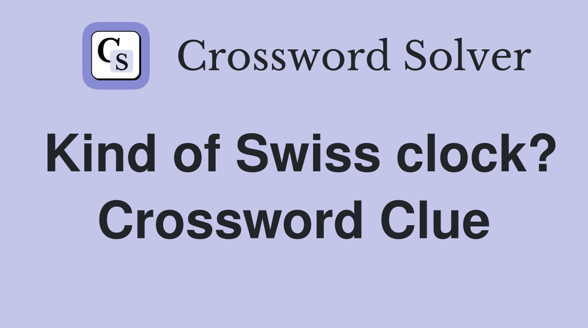 Kind of Swiss clock? Crossword Clue