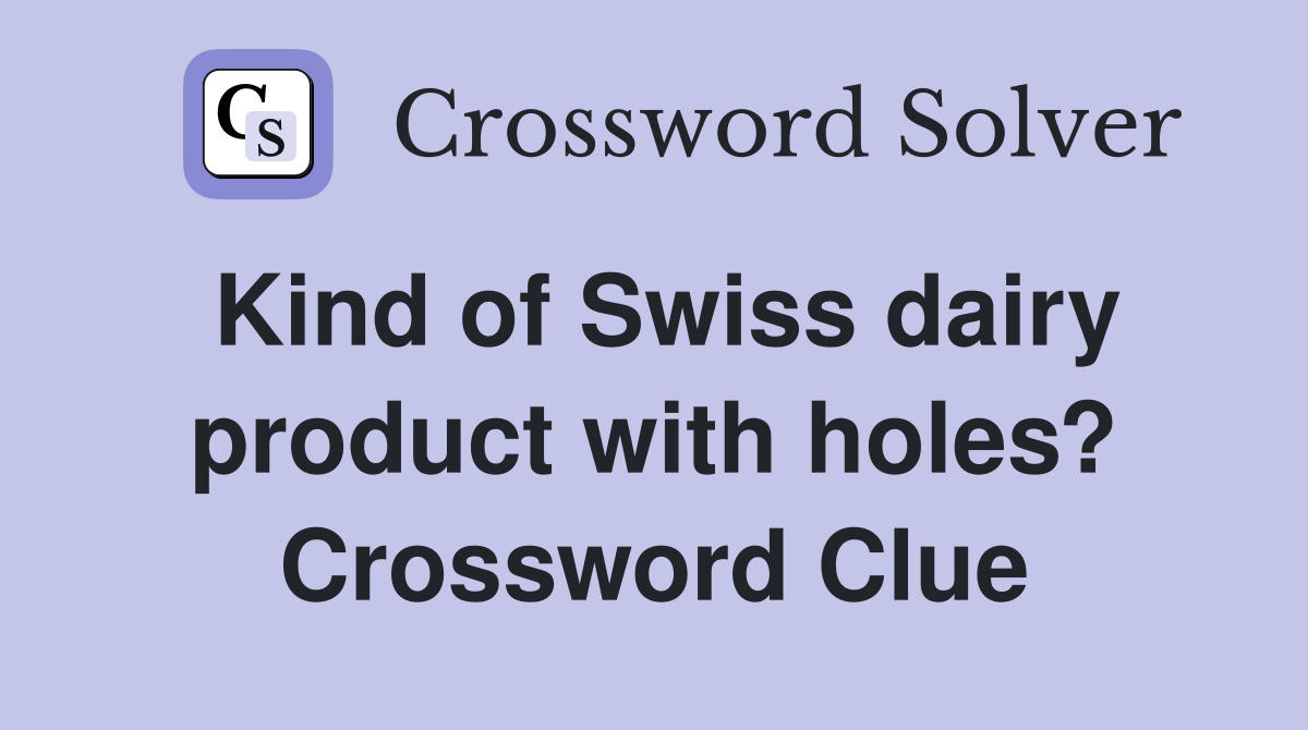 Kind of Swiss dairy product with holes? Crossword Clue
