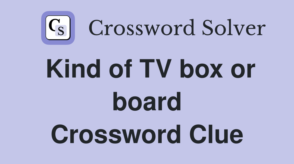 Kind of TV box or board Crossword Clue