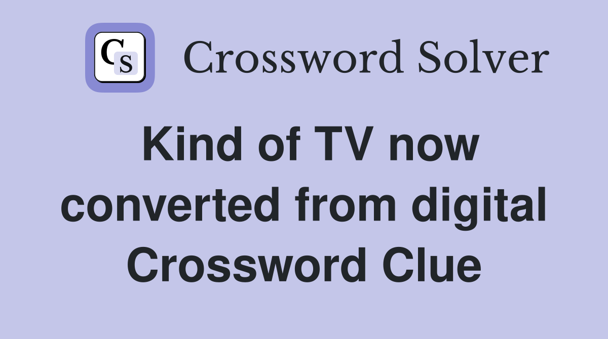 Kind of TV now converted from digital Crossword Clue