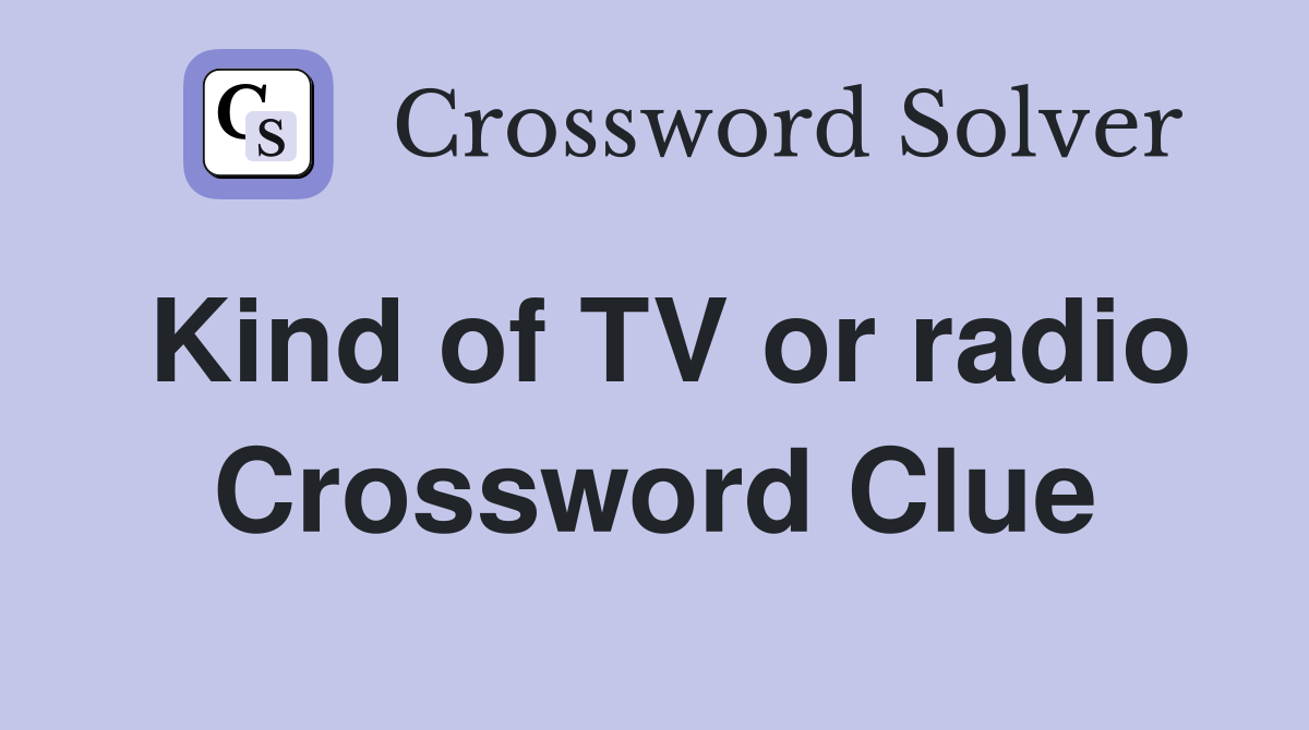 Kind of TV or radio Crossword Clue