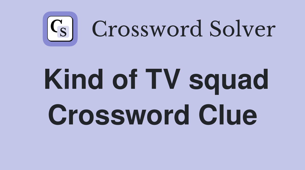Kind of TV squad Crossword Clue