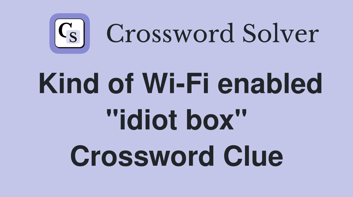 Kind of Wi-Fi enabled "idiot box" Crossword Clue