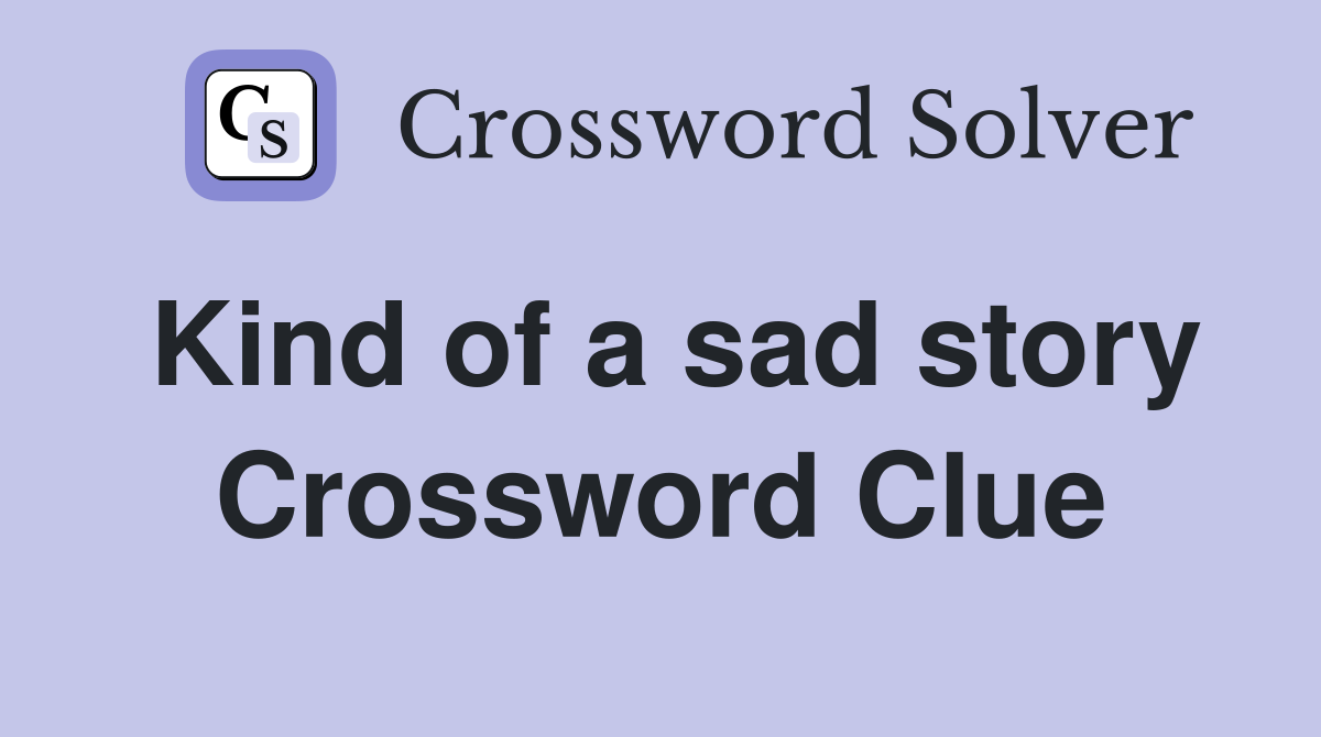 Kind of a sad story Crossword Clue