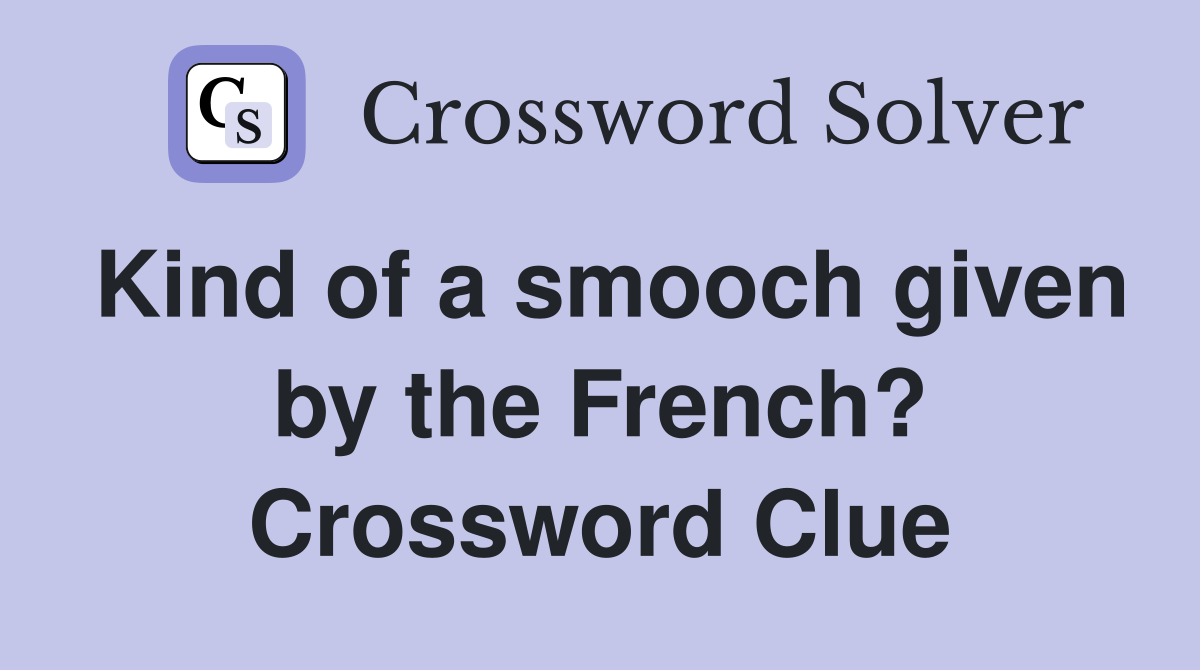 Kind of a smooch given by the French? Crossword Clue