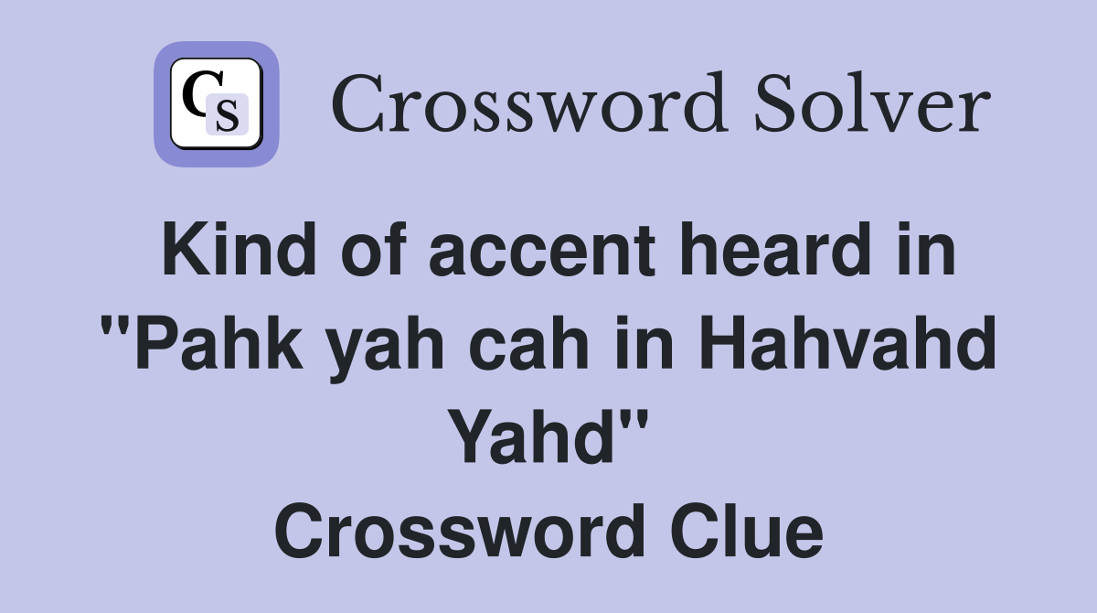 Kind of accent heard in "Pahk yah cah in Hahvahd Yahd" Crossword Clue