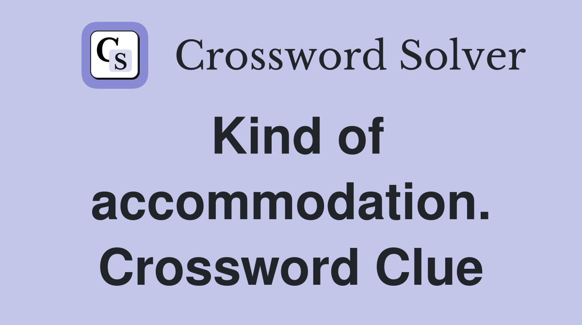 Kind of accommodation. Crossword Clue