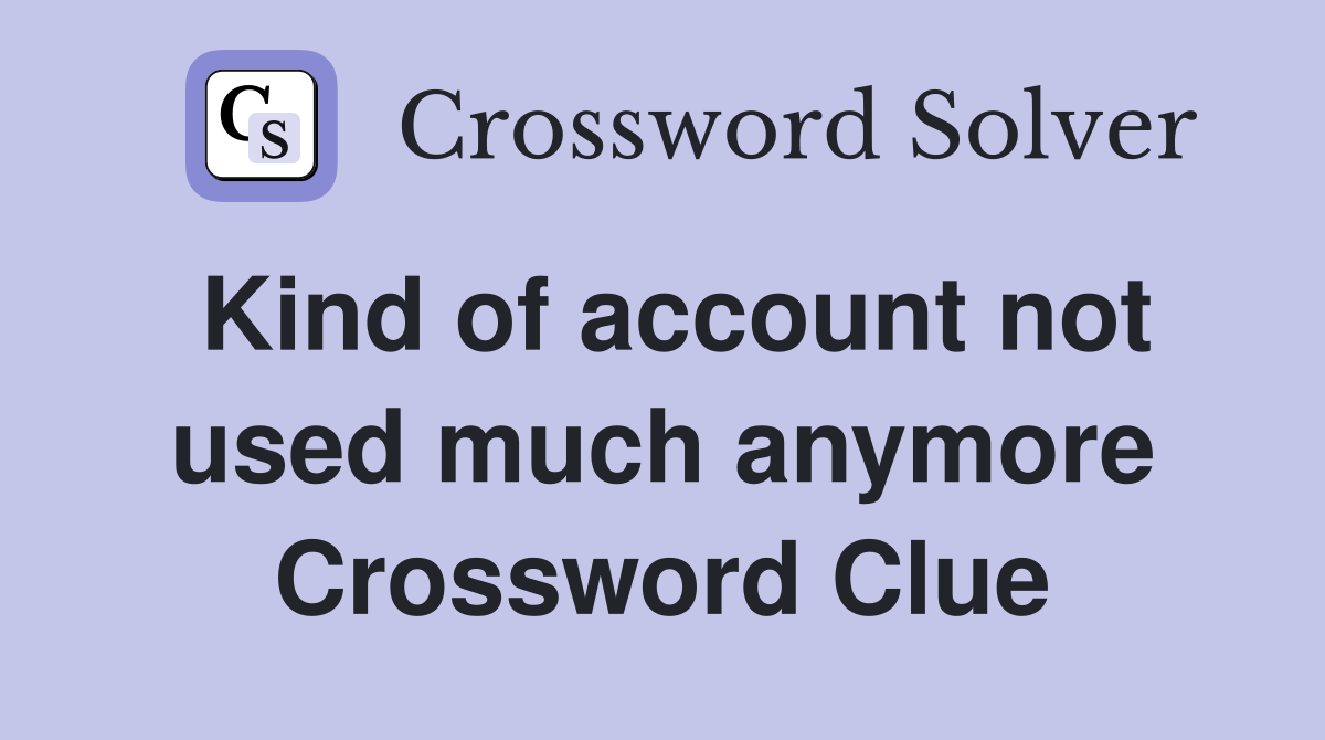 Kind of account not used much anymore Crossword Clue