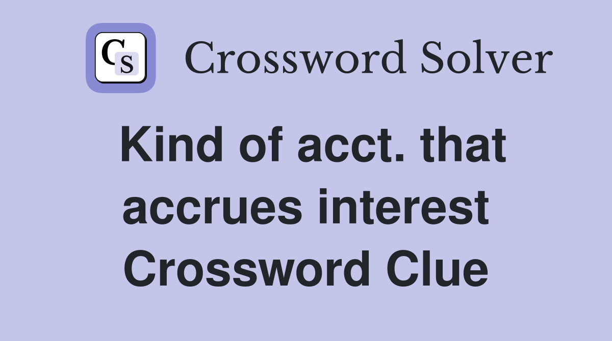 Kind of acct. that accrues interest Crossword Clue