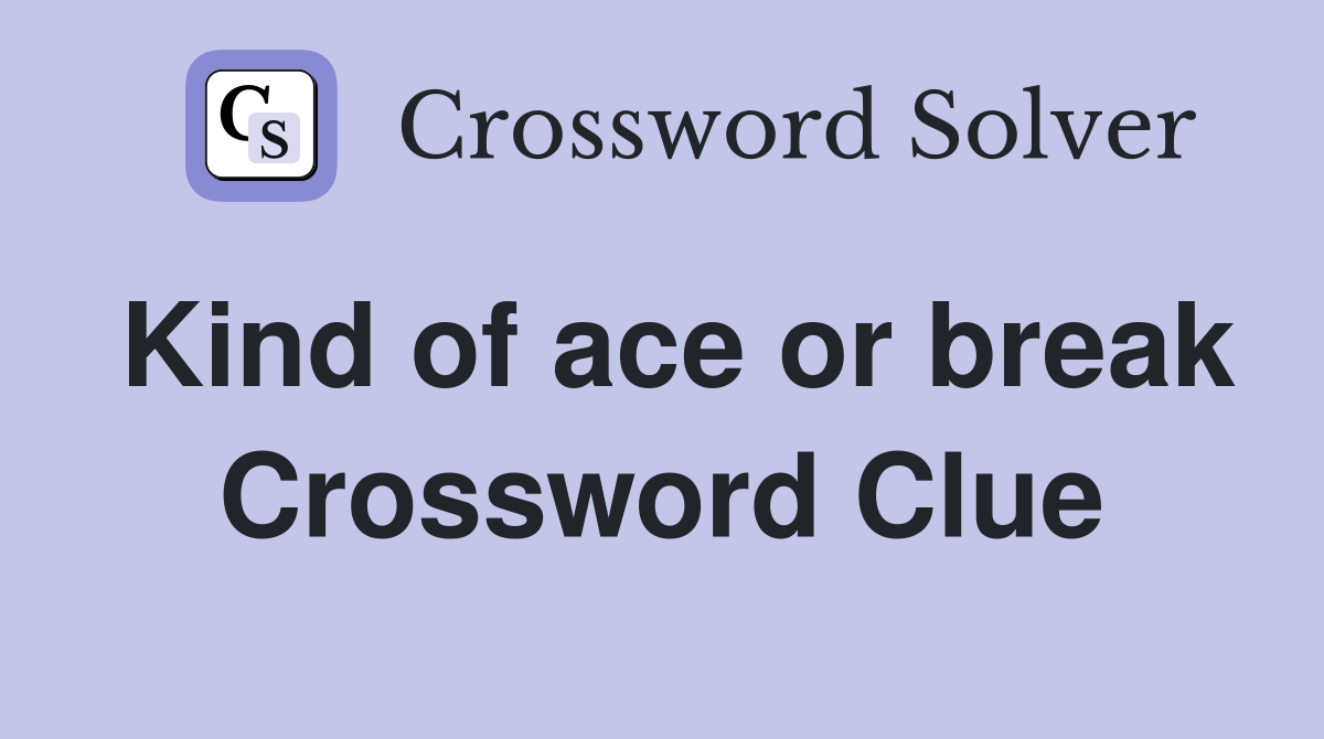 Kind of ace or break Crossword Clue