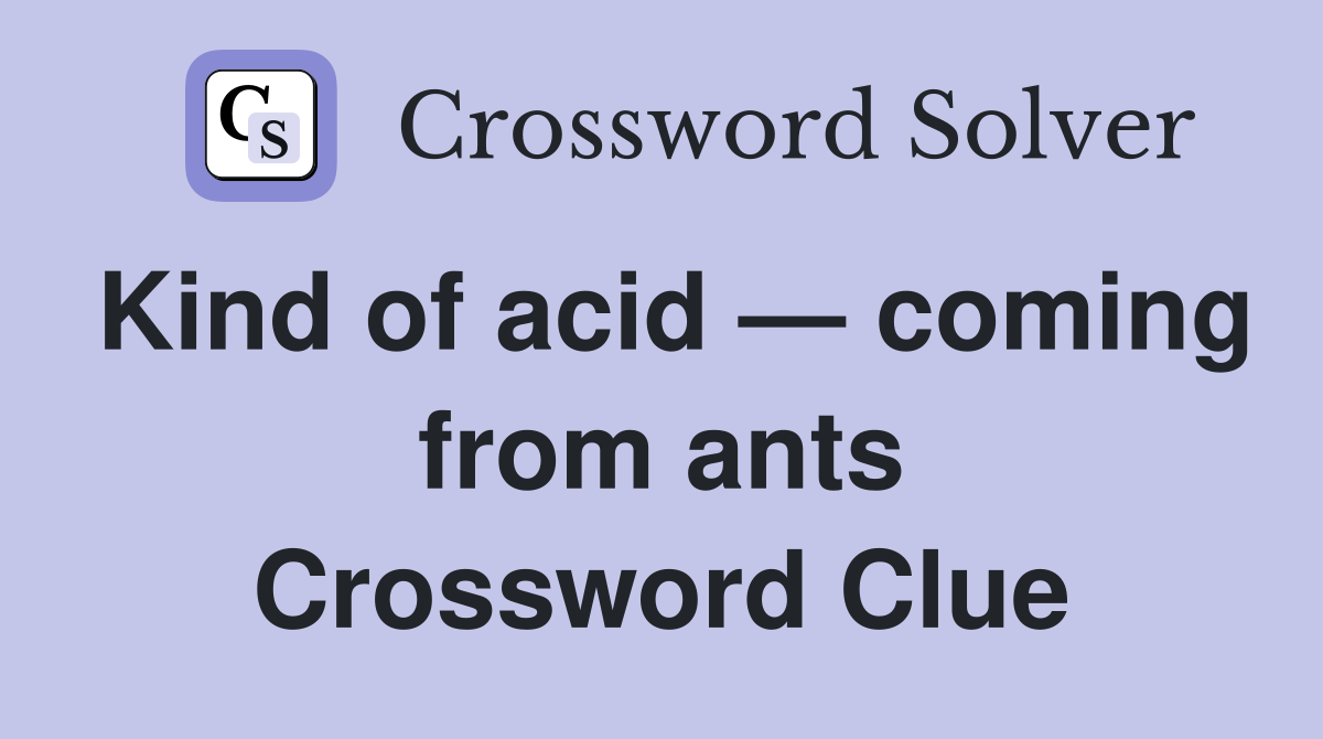 Kind of acid — coming from ants Crossword Clue