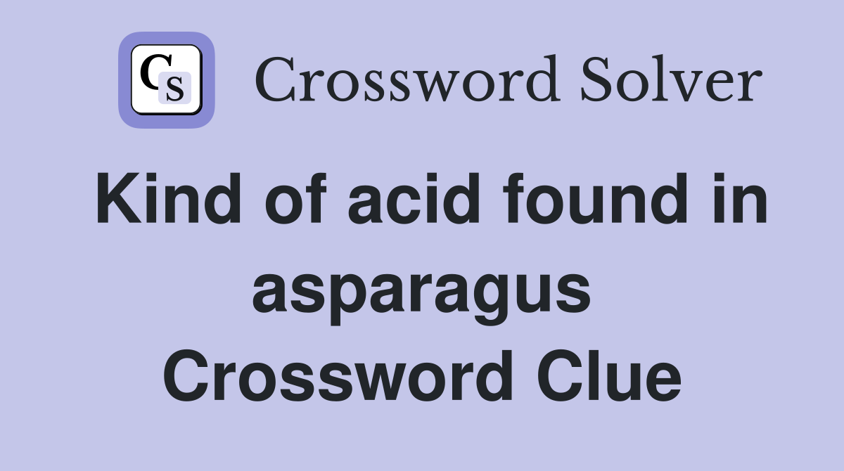 Kind of acid found in asparagus Crossword Clue