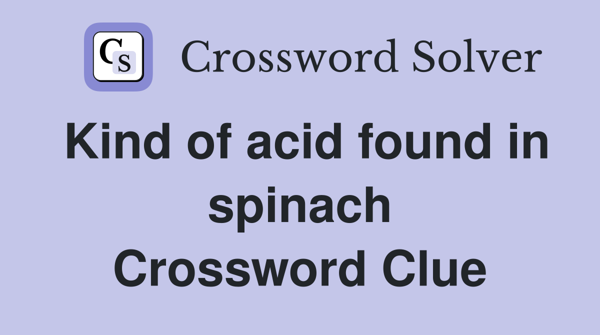 Kind of acid found in spinach Crossword Clue