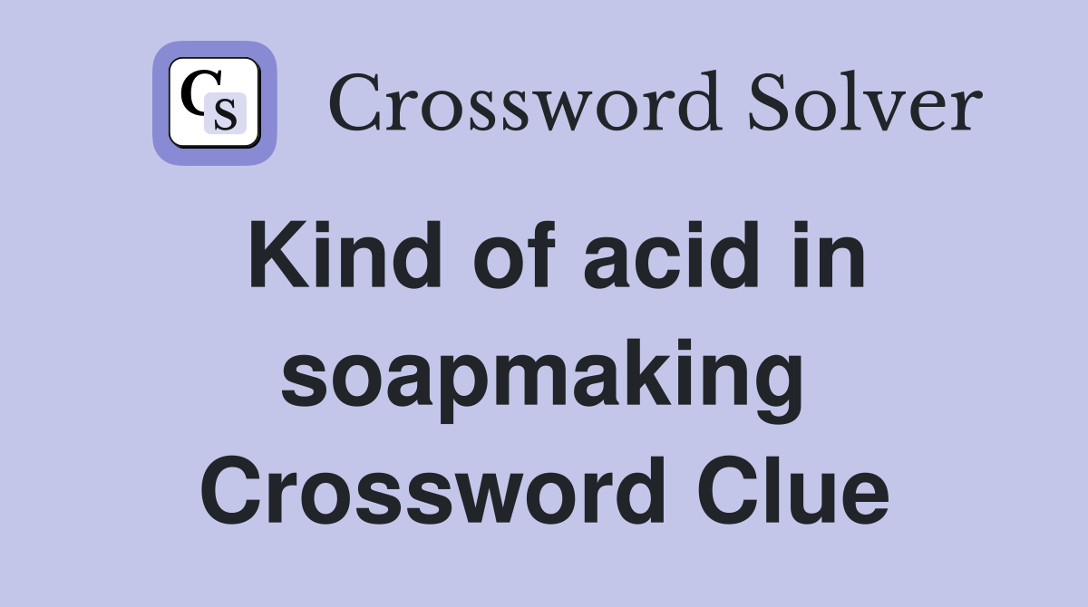 Kind of acid in soapmaking Crossword Clue
