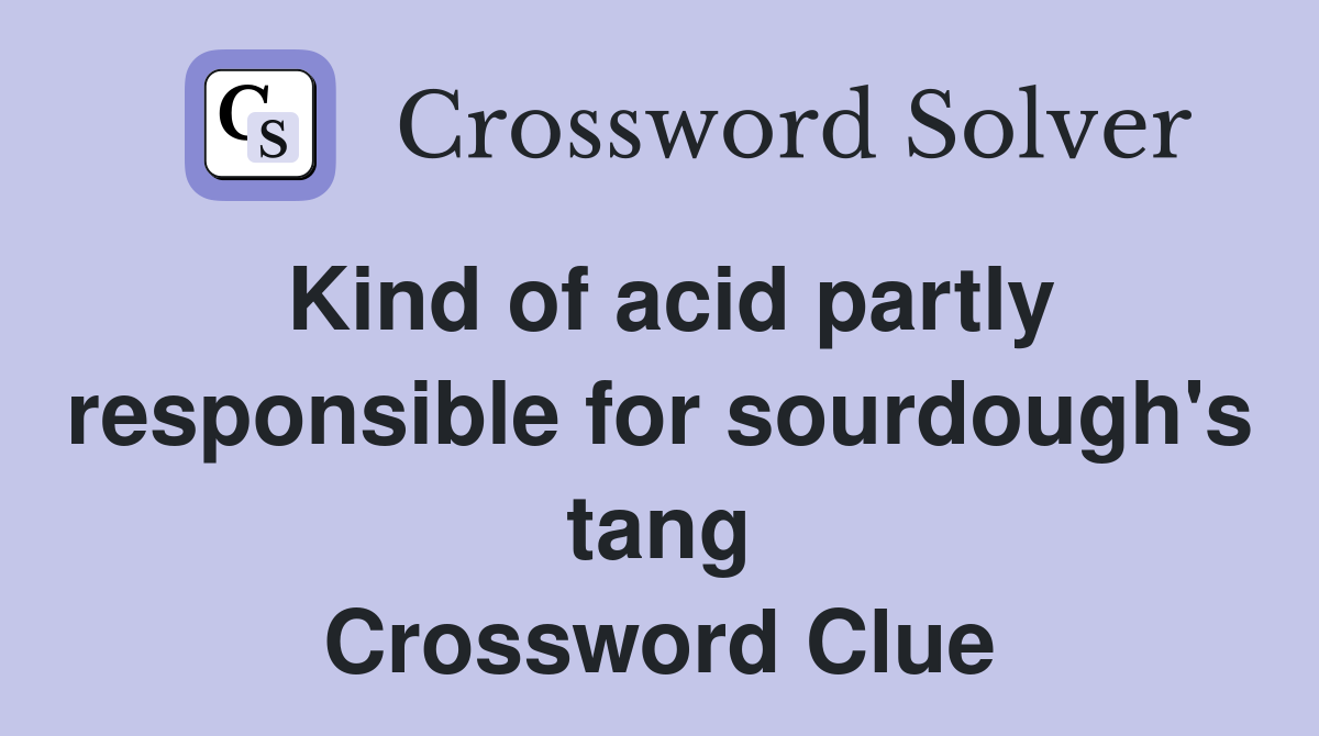 Kind of acid partly responsible for sourdough's tang Crossword Clue