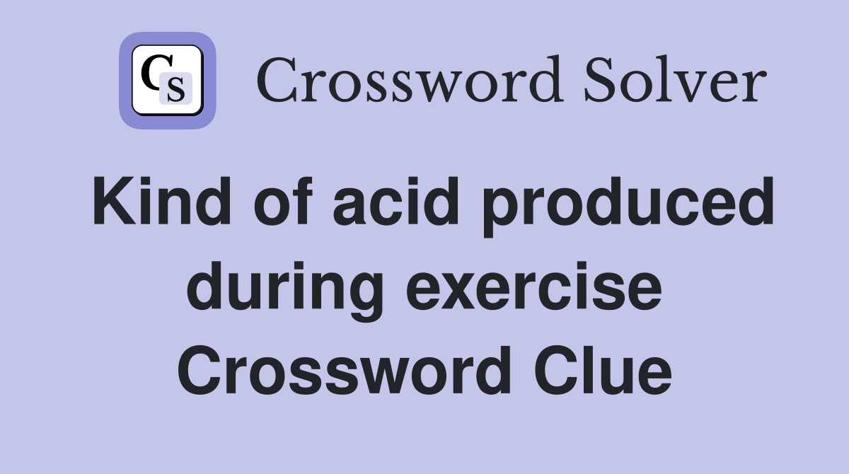 Kind of acid produced during exercise Crossword Clue