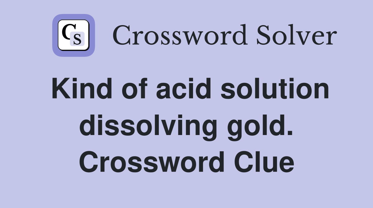 Kind of acid solution dissolving gold. Crossword Clue