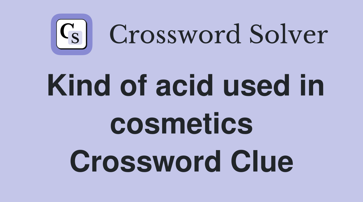 Kind of acid used in cosmetics Crossword Clue