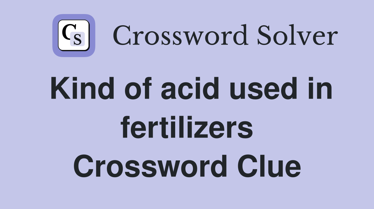 Kind of acid used in fertilizers Crossword Clue