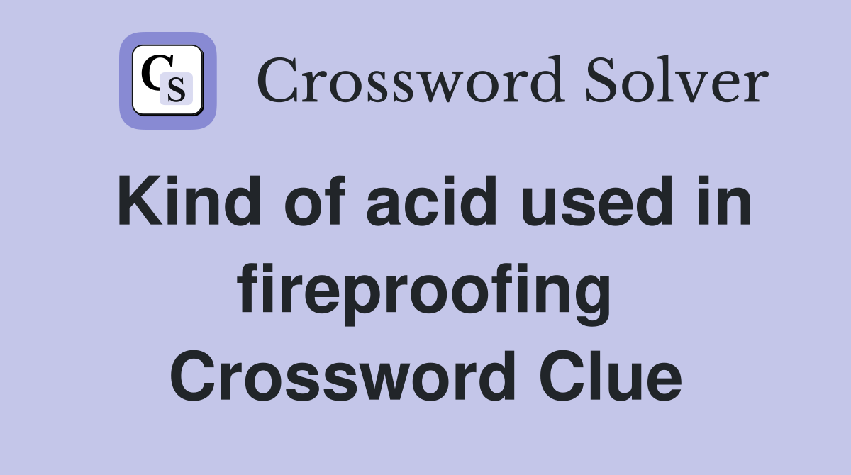 Kind of acid used in fireproofing Crossword Clue
