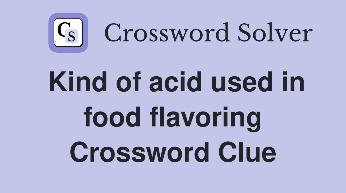 Kind of acid used in food flavoring Crossword Clue