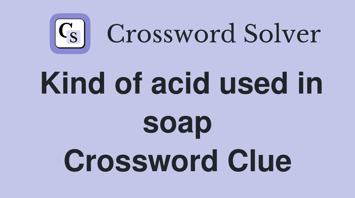 Kind of acid used in soap Crossword Clue