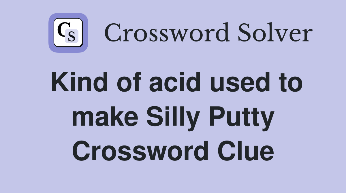 Kind of acid used to make Silly Putty Crossword Clue