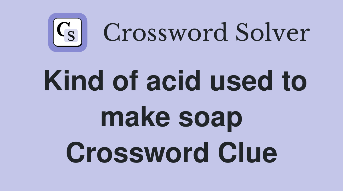 Kind of acid used to make soap Crossword Clue