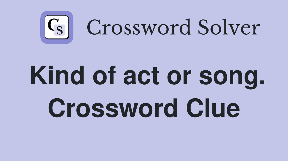 Kind of act or song. Crossword Clue