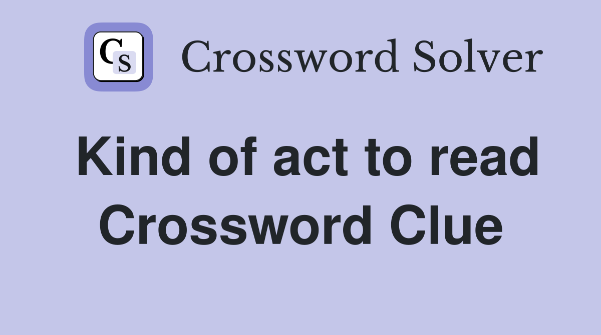 Kind of act to read Crossword Clue