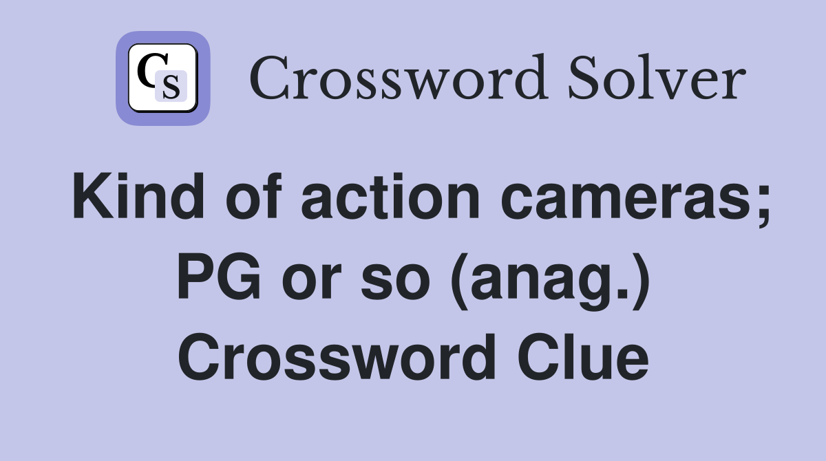 Kind of action cameras; PG or so (anag.) Crossword Clue