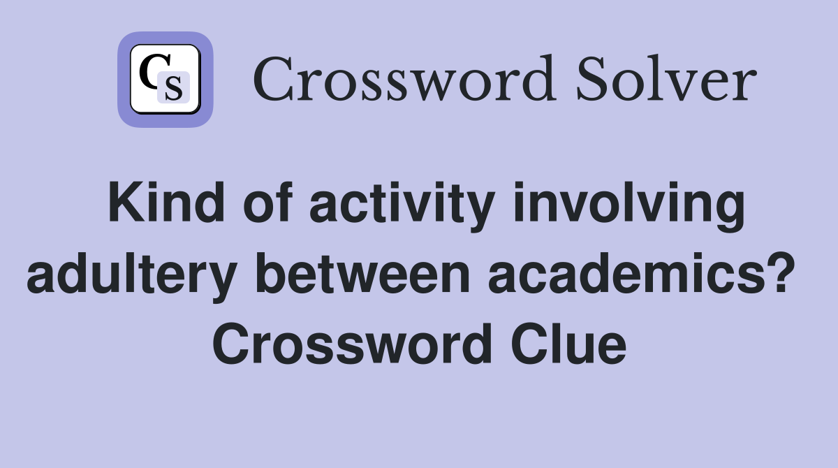Kind of activity involving adultery between academics?  Crossword Clue