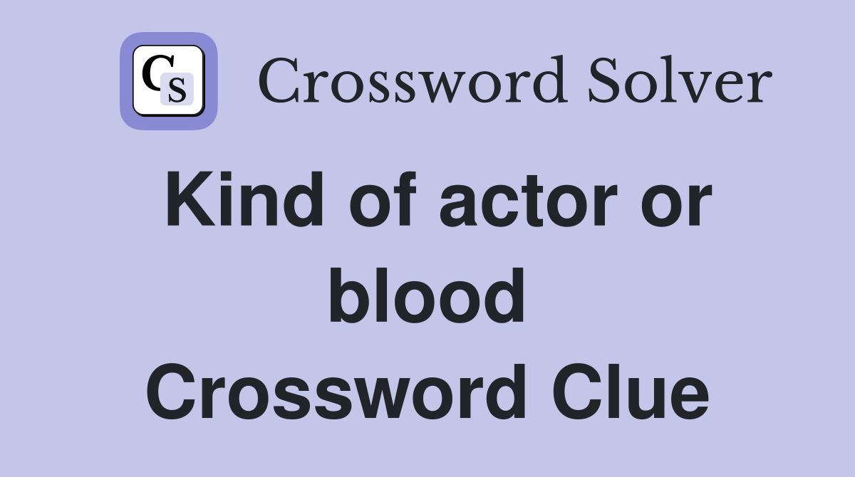 Kind of actor or blood Crossword Clue