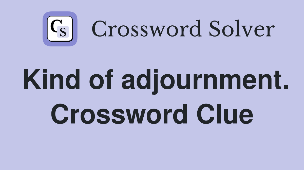 Kind of adjournment. Crossword Clue