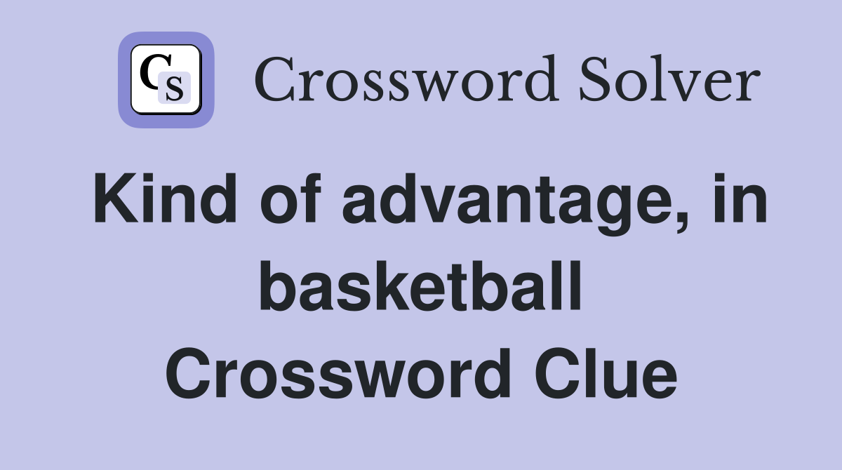 Kind of advantage, in basketball Crossword Clue