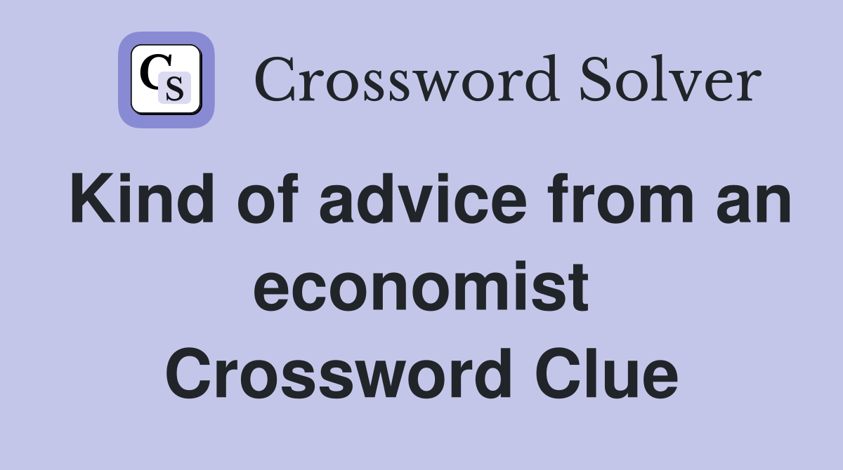 Kind of advice from an economist Crossword Clue
