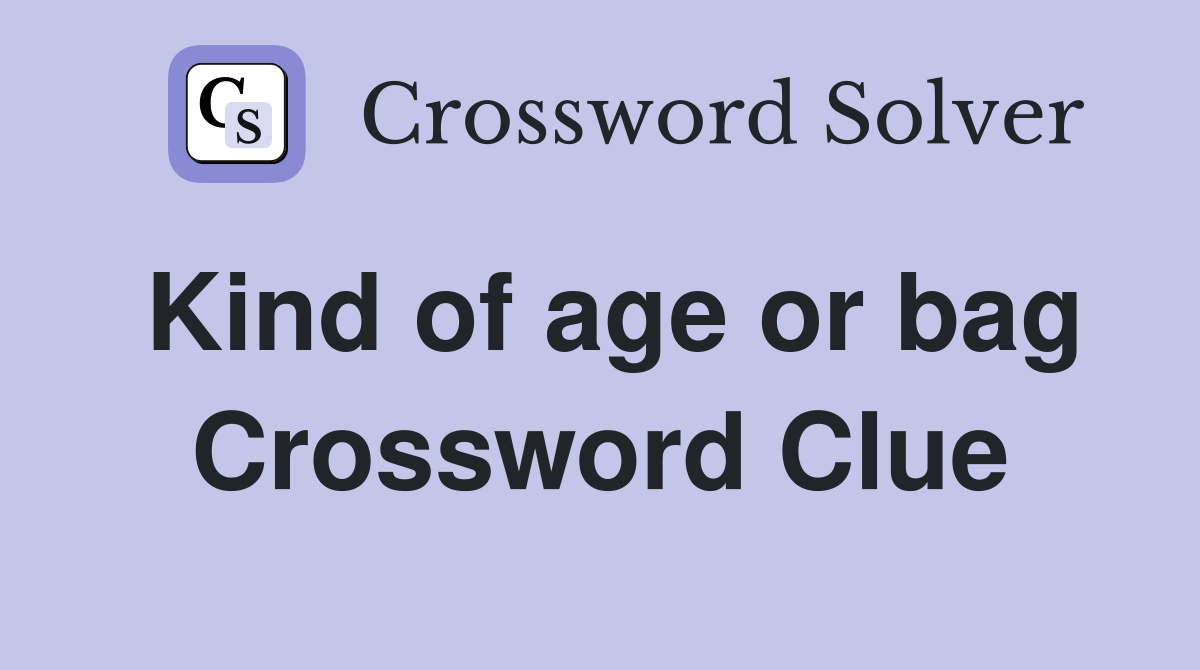 Kind of age or bag Crossword Clue