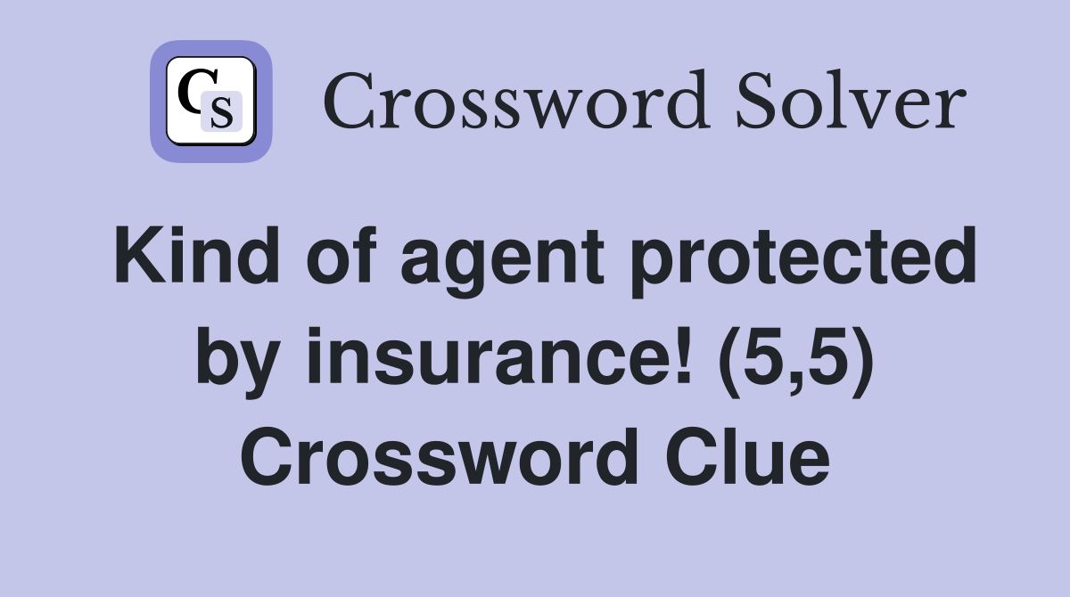Kind of agent protected by insurance! (5,5) Crossword Clue