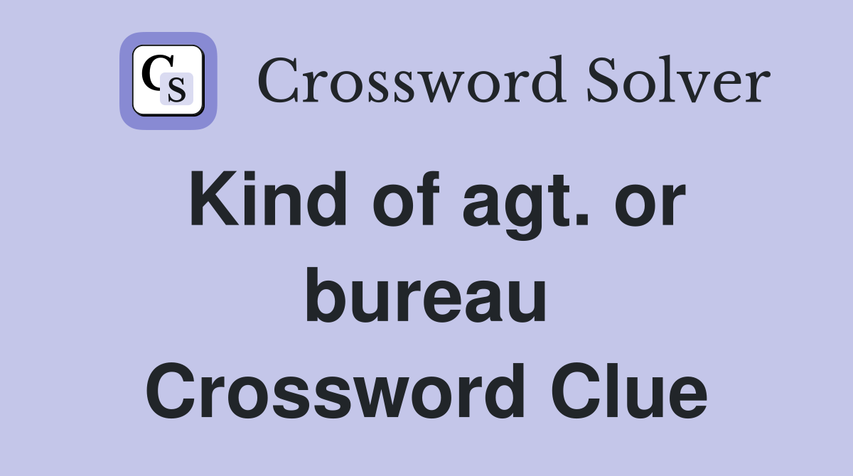 Kind of agt. or bureau Crossword Clue