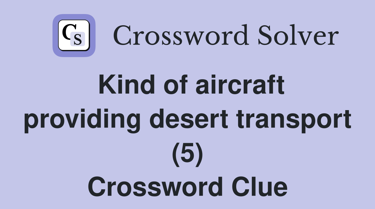 Kind of aircraft providing desert transport (5) Crossword Clue